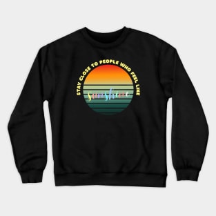 Stay close to people who feel like sunshine Crewneck Sweatshirt